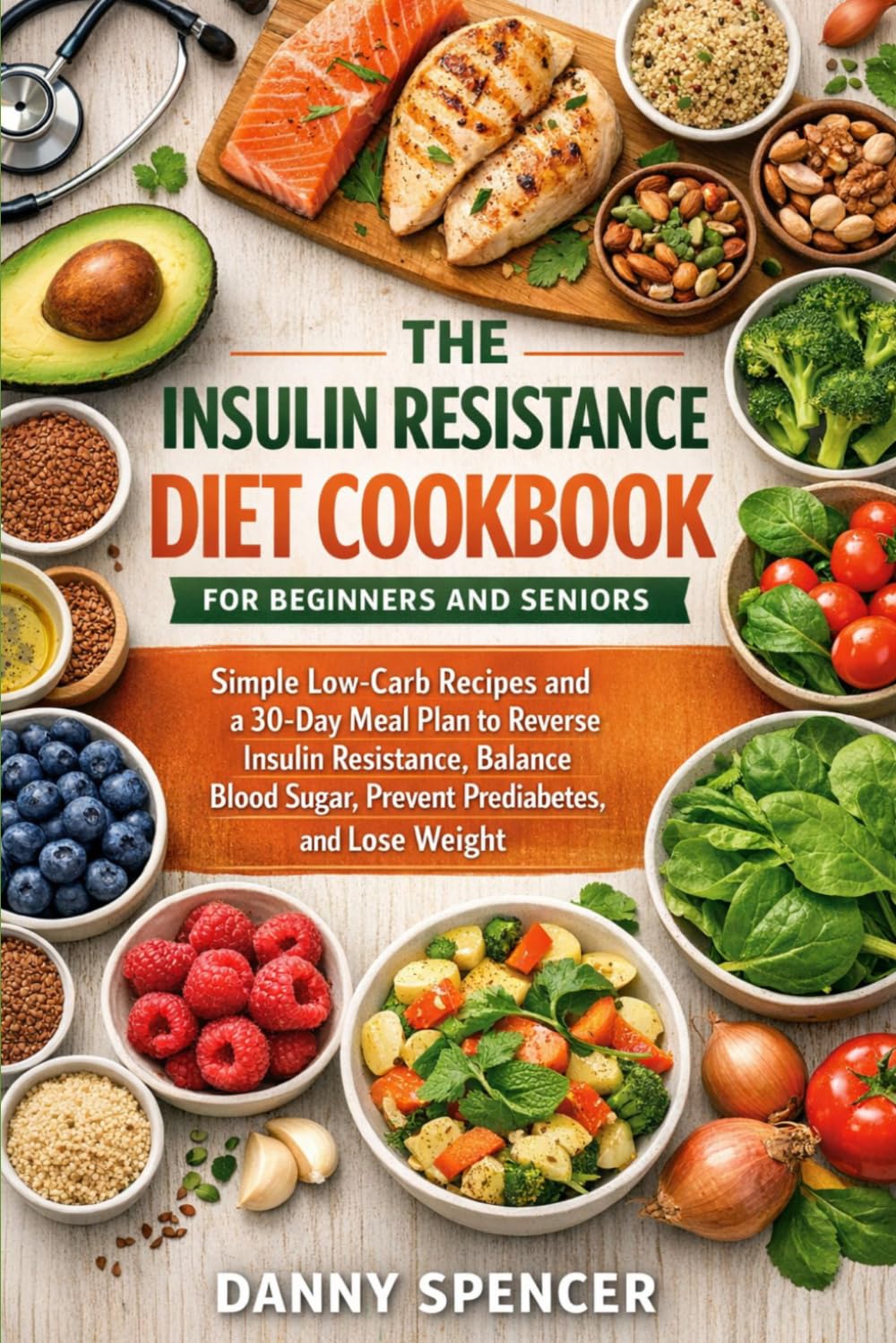 THE INSULIN RESISTANCE DIET COOKBOOK FOR BEGINNERS: Simple Low-Carb Recipes and a 30-Day Meal Plan to Reverse Insulin Resistance, Balance Blood Sugar, Prevent Pre-diabetes, and Lose Weight