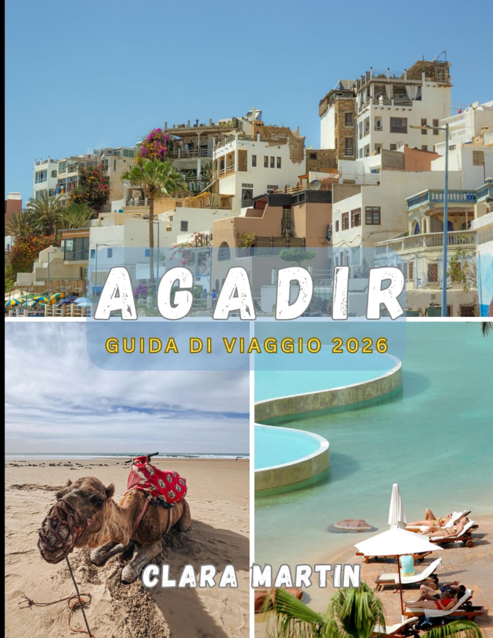 AGADIR GUIDA DI VIAGGIO 2026: Il tuo compagno essenziale per un viaggio indimenticabile: le principali attrazioni da non perdere, itinerari dettagliati, cucina locale e segreti per l'alloggio