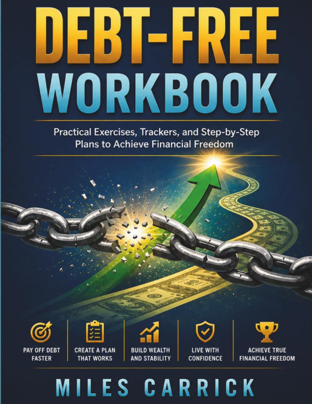 DEBT-FREE WORKBOOK: Practical Exercises, Trackers, and Step-by-Step Plans to Achieve Financial Freedom