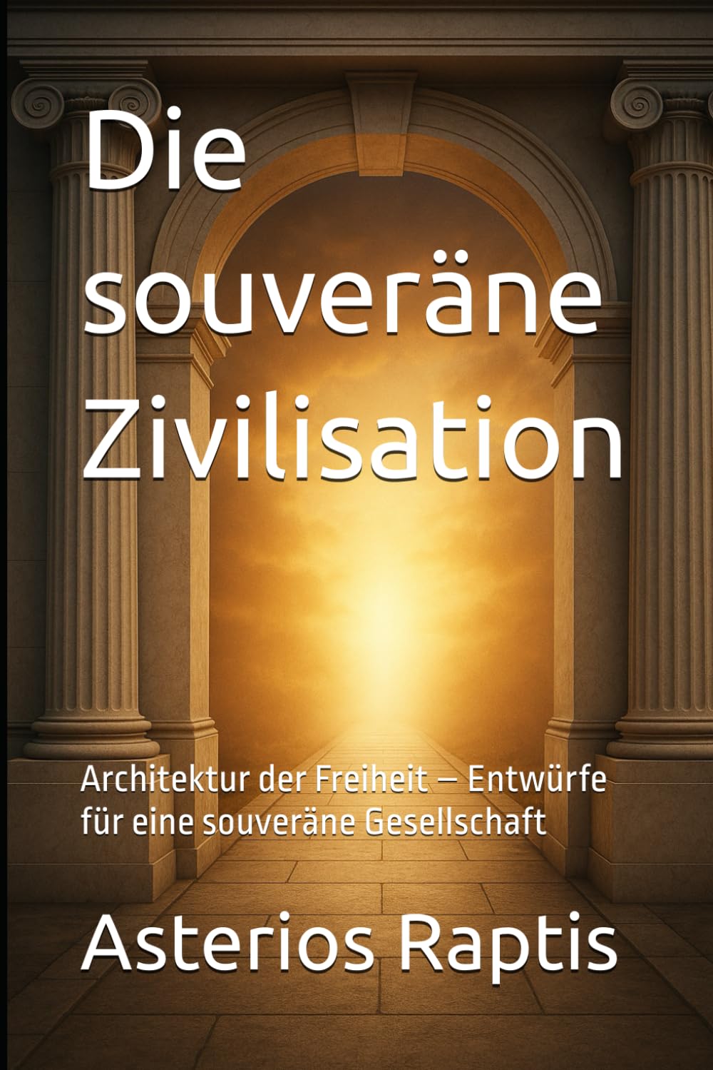Die souveräne Zivilisation: Architektur der Freiheit – Entwürfe für eine souveräne Gesellschaft (Das politische Profil – Die Architektur der Freiheit)