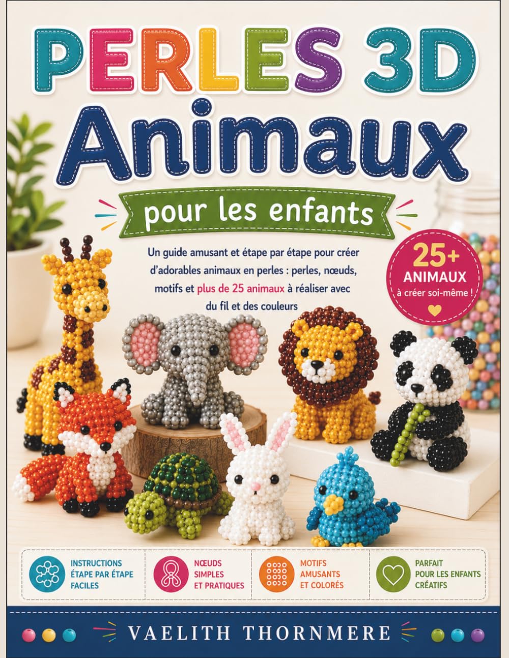 PERLES 3D Animaux pour les enfants: Un guide amusant et étape par étape pour créer d'adorables animaux en perles : perles, nœuds, motifs et plus de 25 animaux à réaliser avec du fil et des couleurs