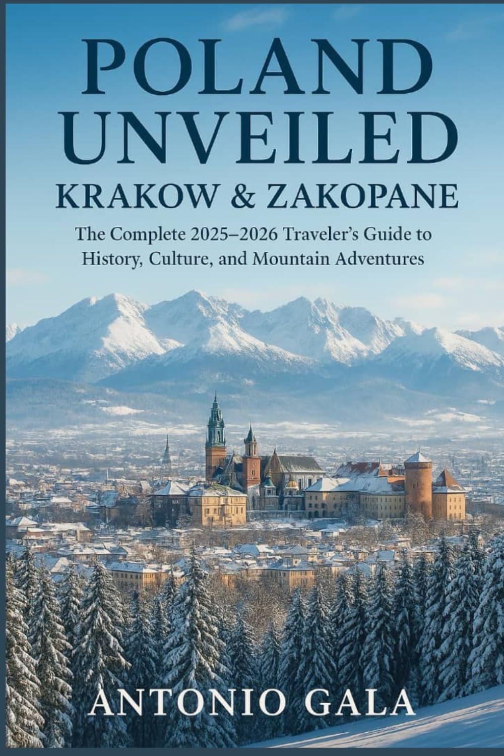 POLAND UNVEILED: Krakow & Zakopane: The Complete 2025–2026 Traveler’s Guide to History, Culture, and Mountain Adventures