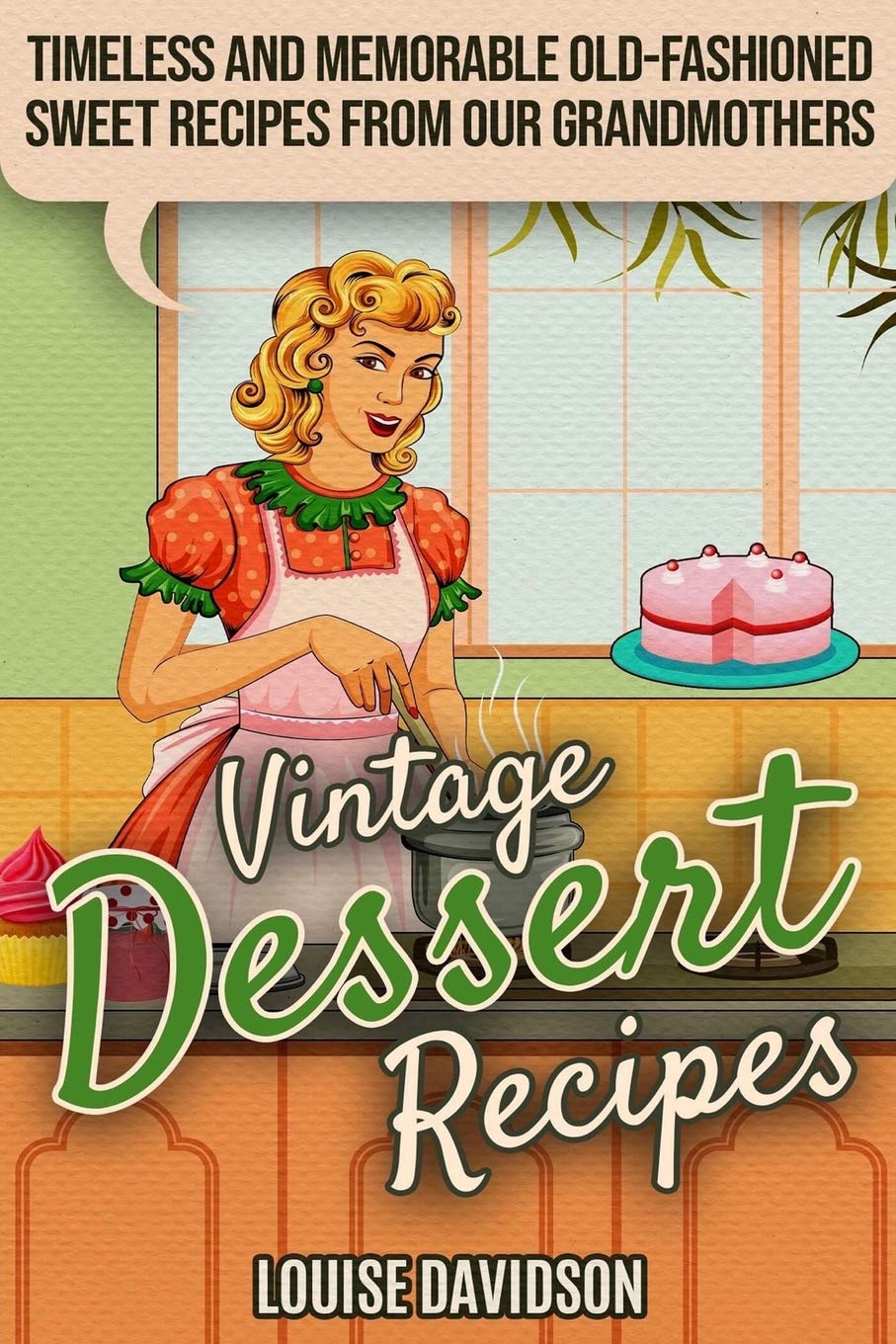 Vintage Dessert Recipes: Timeless and Memorable Old-Fashioned Sweet Recipes from Our Grandmothers: 3 (Lost Recipes Vintage Cookbooks)