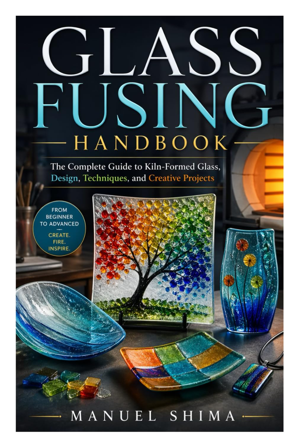 Glass Fusing Handbook: The Complete Guide to Kiln-Formed Glass, Design, Techniques, and Creative Projects