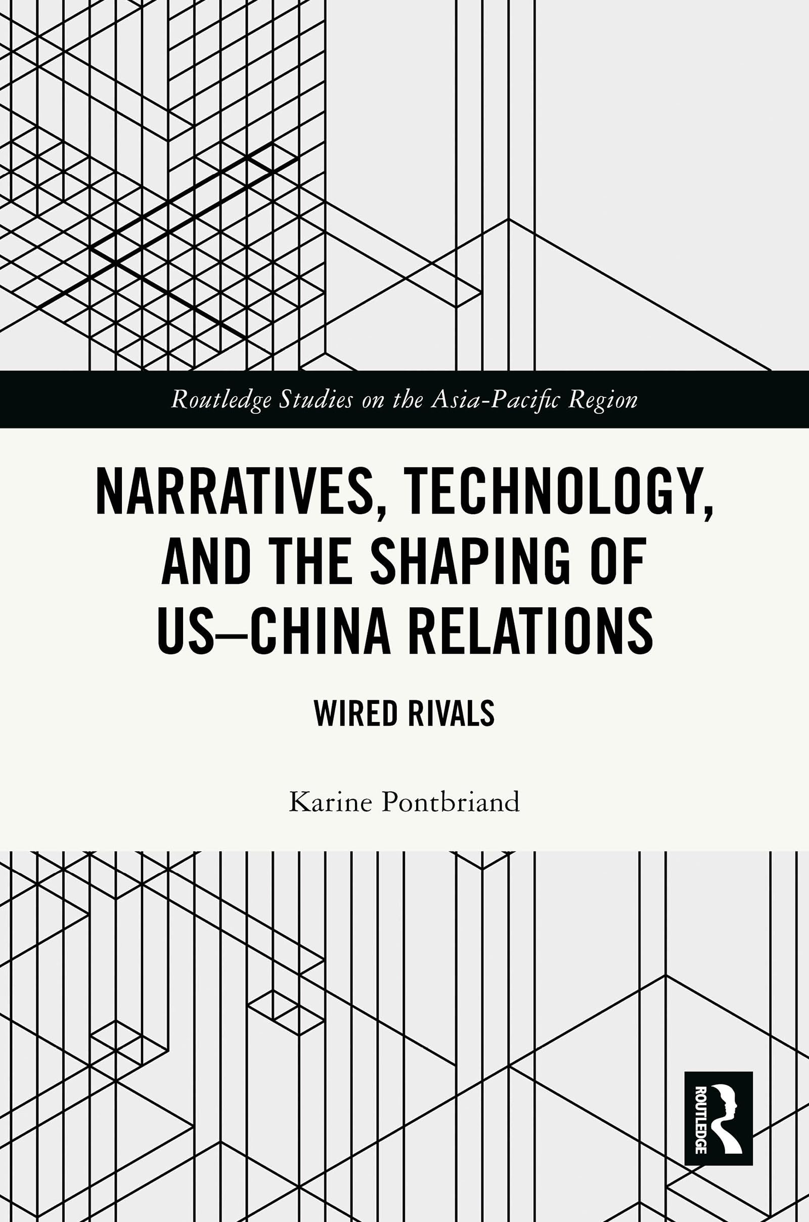 Narratives, Technology, and the Shaping of US–China Relations: Wired Rivals (Routledge Studies on the Asia-Pacific Region)