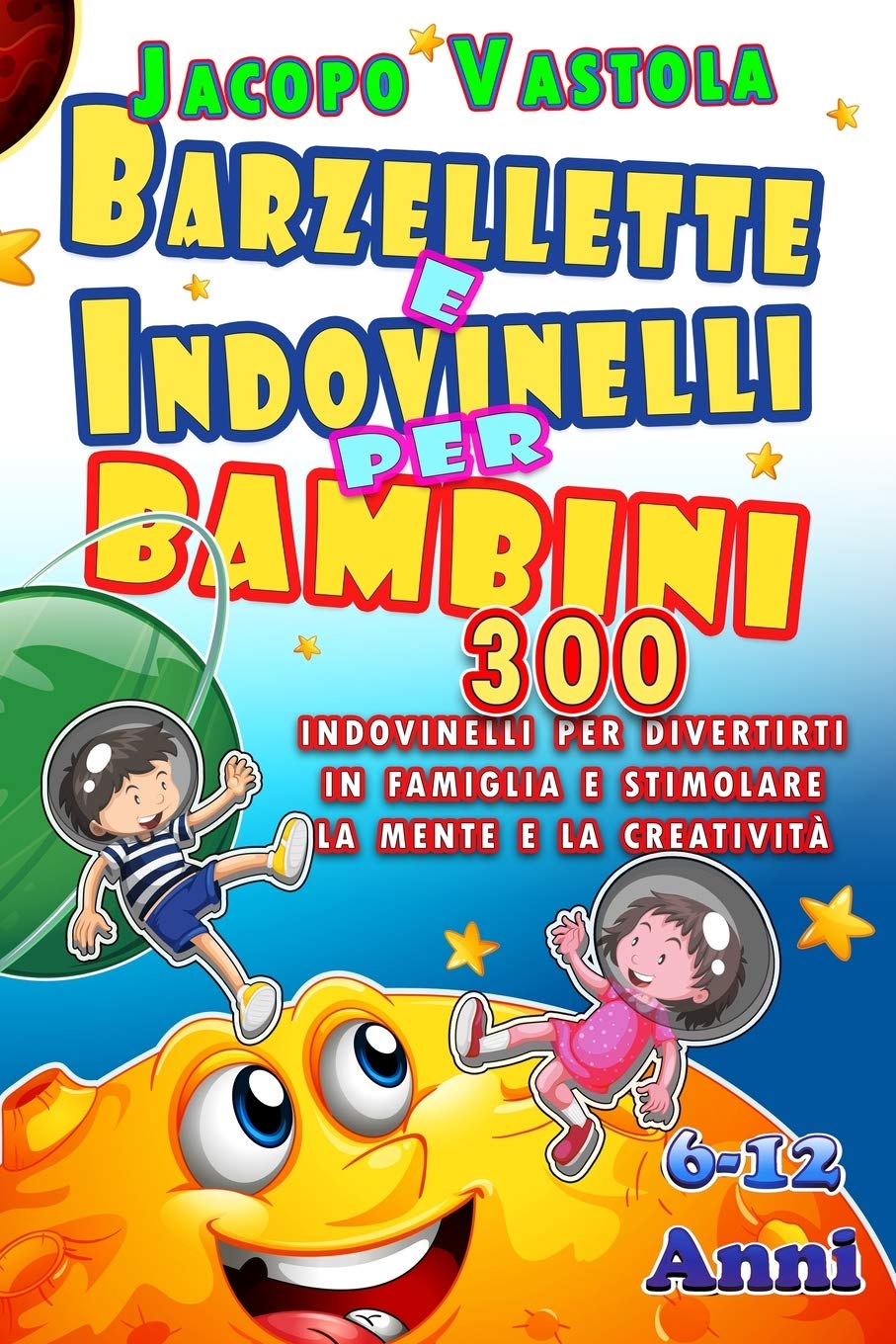 Barzellette e Indovinelli Per Bambini: 300 Barzellette e Indovinelli Per Divertirti In Famiglia e Stimolare La Mente e La Creatività