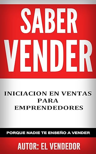 SABER VENDER INICIACIÓN EN VENTAS PARA EMPRENDEDORES Porque nadie te enseño a vender (Spanish Edition)
