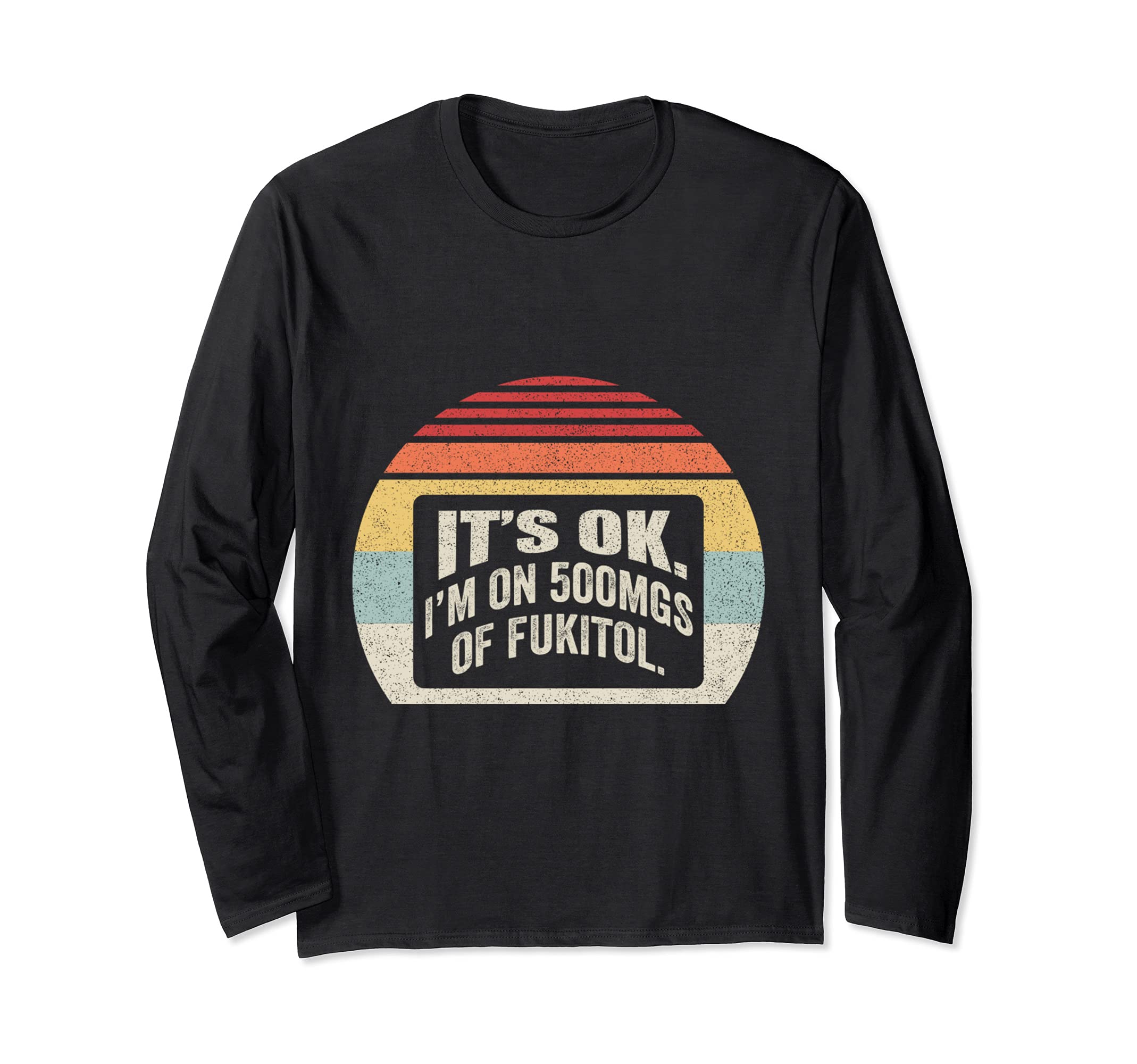 Catch Some RaysRetro Vintage It's Ok I'm On 500Mg Of Fukitol Funny Long Sleeve T-Shirt
