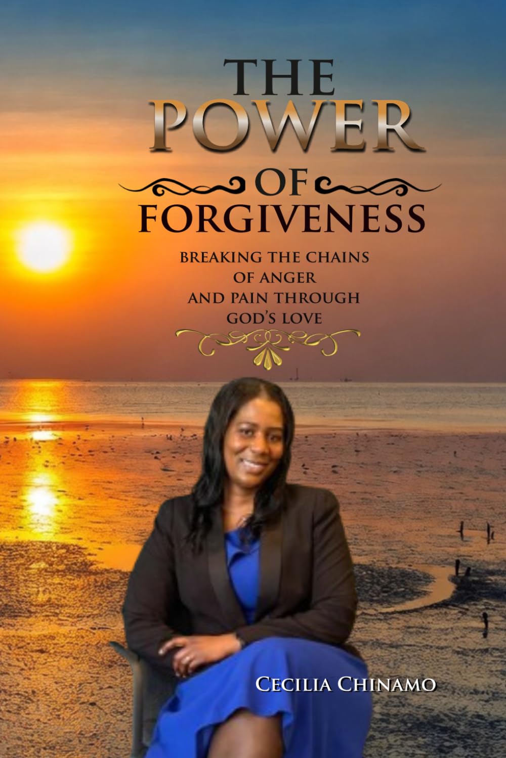 The Power Of Forgiveness: Breaking the Chains of Anger, and Pain Through God’s Love