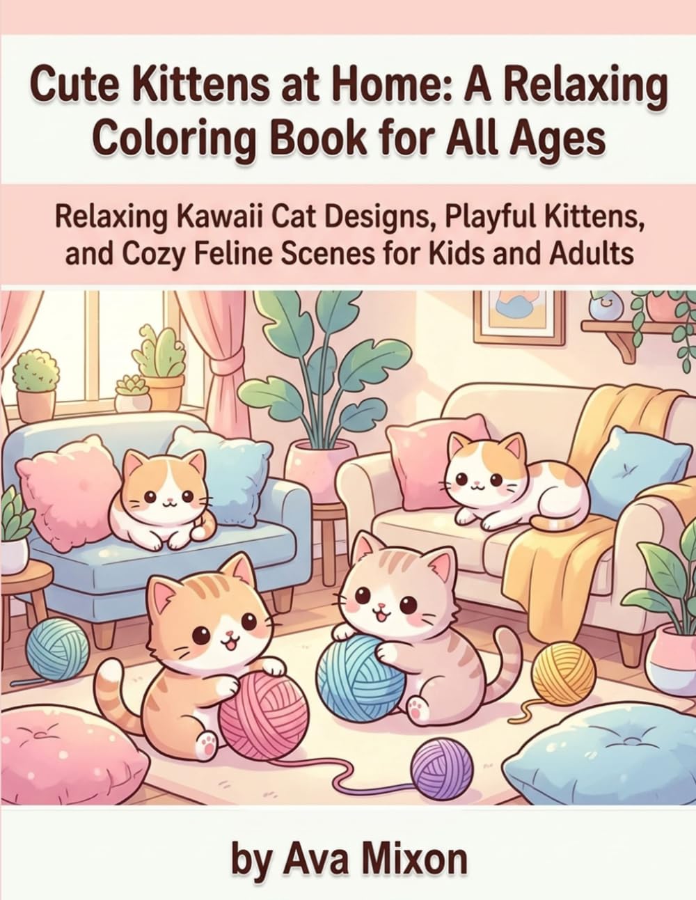 Cute Kittens at Home: A Relaxing Coloring Book for All Ages: Relaxing Kawaii Cat Designs, Playful Kittens, and Cozy Feline Scenes for Kids and Adults