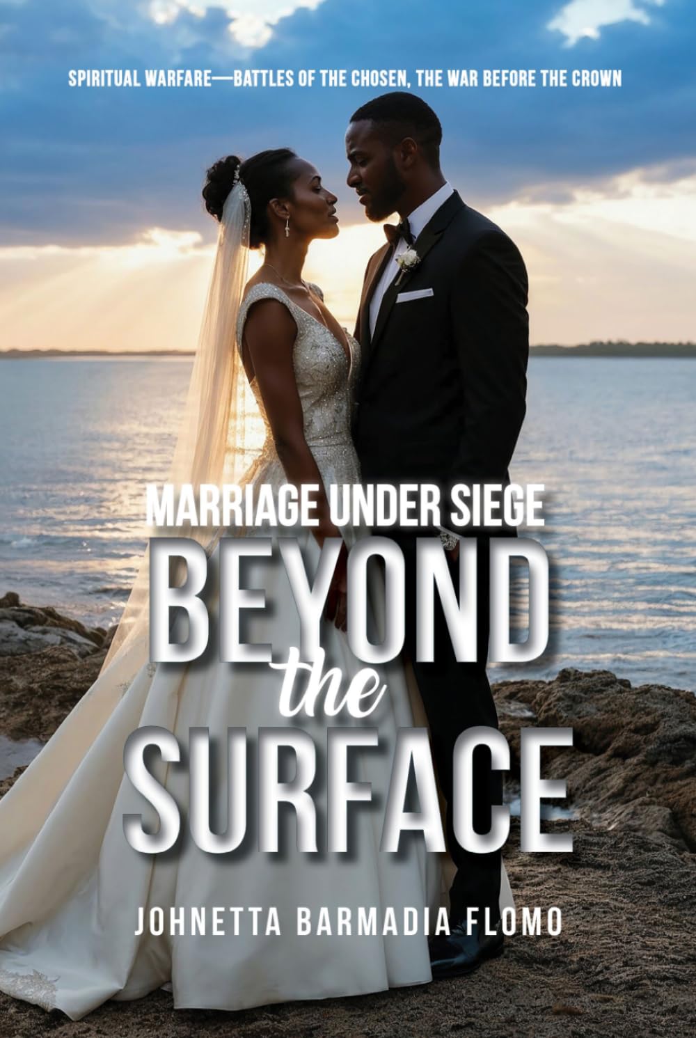 Marriage Under Siege: Beyond the Surface (Spiritual Warfare—Battles of the Chosen, the War Before the Crown)