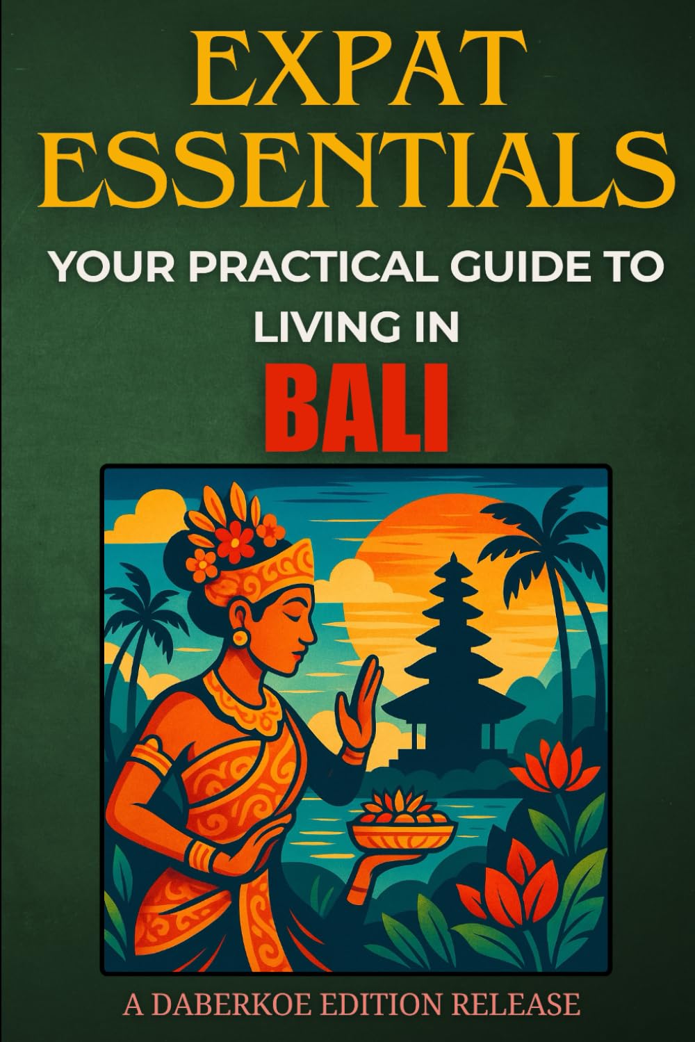 Expat Essentials : Your Practical Guide to Living in Bali: Everything You Need to Know to Settle, Work, or Retire in Paradise