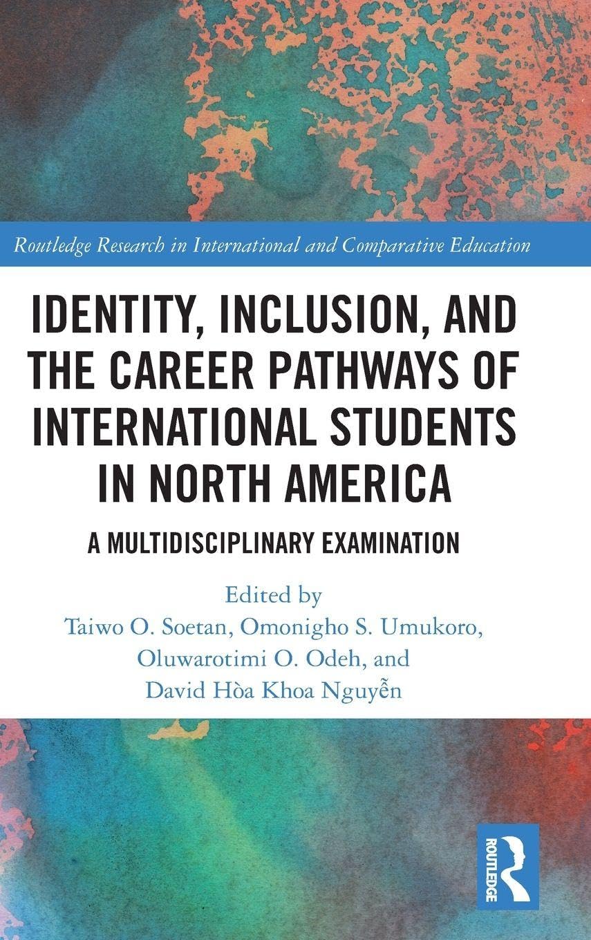 Identity, Inclusion, and the Career Pathways of International Students in North America: A Multidisciplinary Examination (Routledge Research in International and Comparative Education)