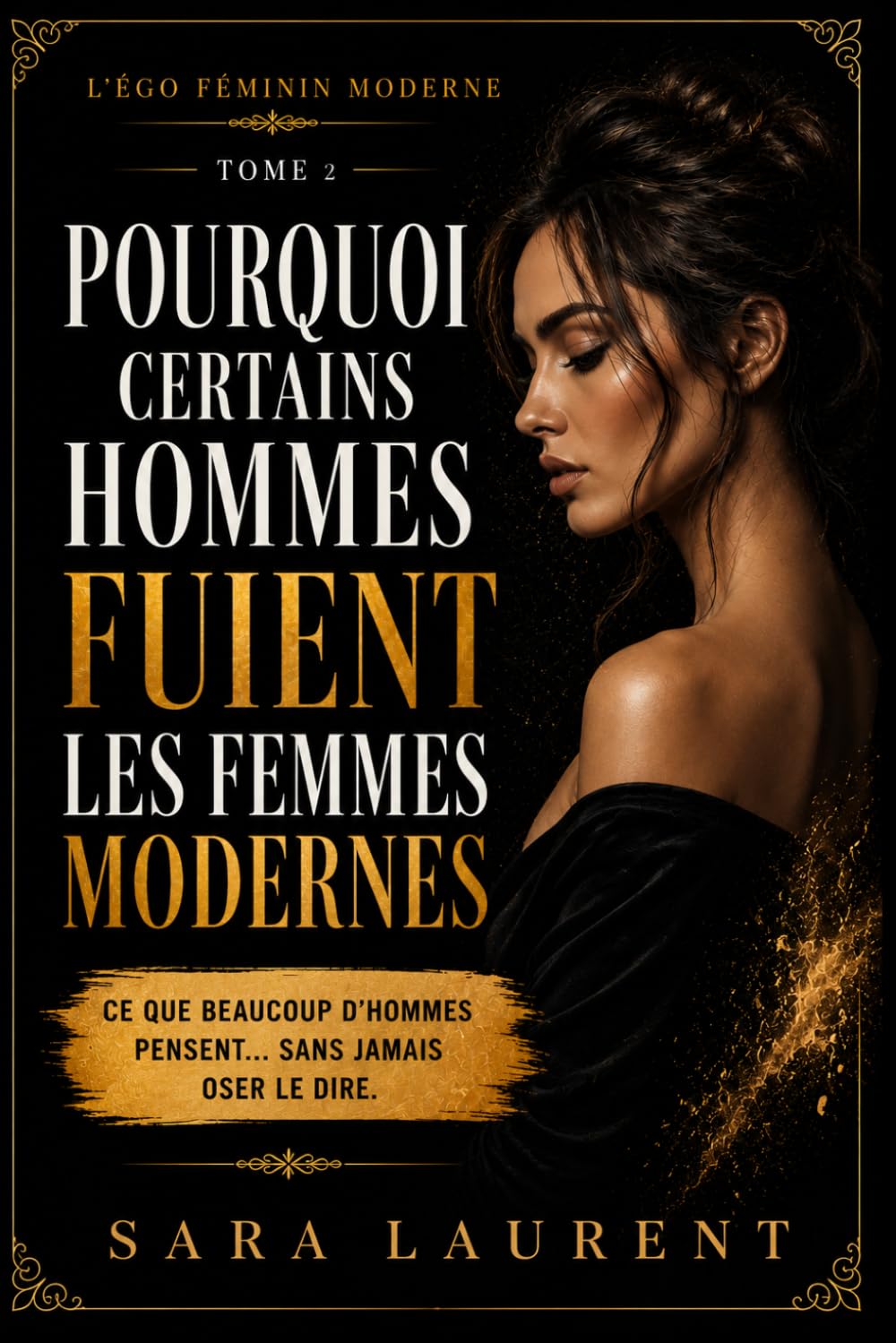 Pourquoi certains hommes fuient les femmes modernes: Ce que beaucoup d’hommes pensent… sans jamais oser le dire (L'égo féminin moderne)