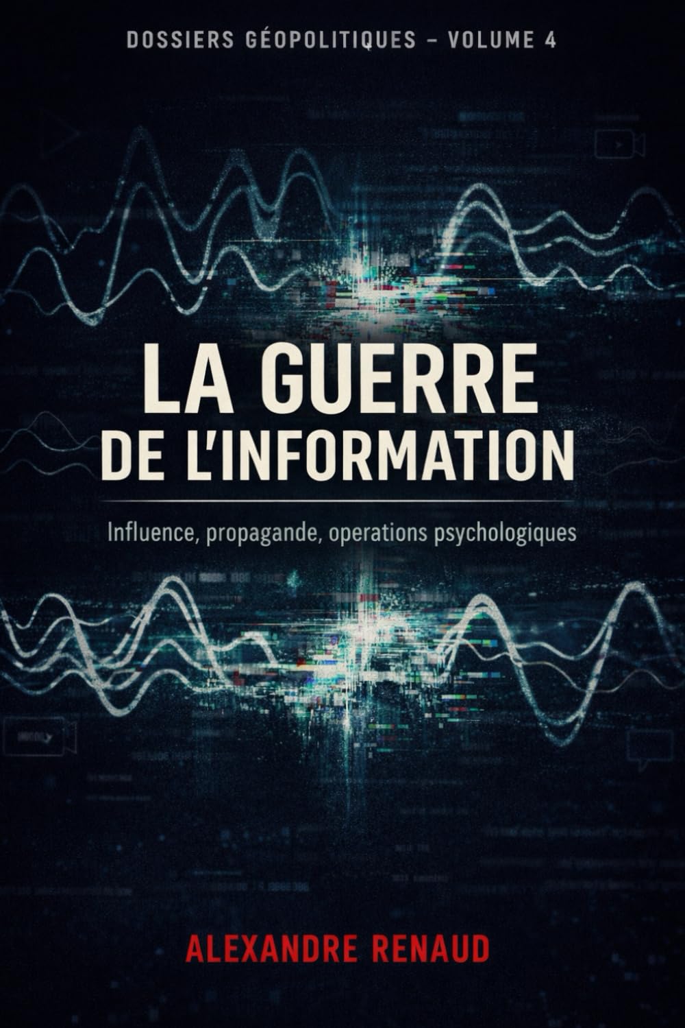 LA GUERRE DE L'INFORMATION: Influence, propagande, opérations psychologiques (Dossiers géopolitiques)