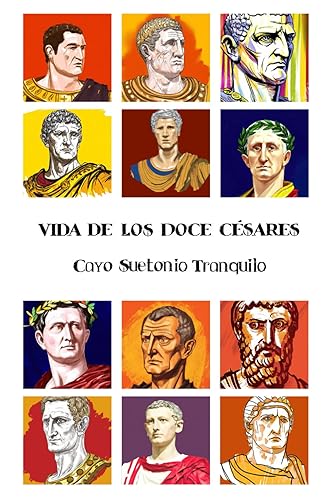 Vida de los Doce Césares, Ilustrado: Una biografía de los doce primeros césares de Roma, por Cayo Suetonio Tranquilo