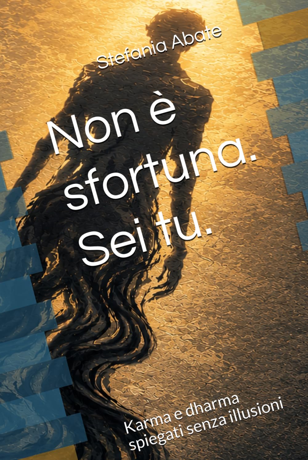 Non è sfortuna. Sei tu.: Karma e dharma spiegati senza illusioni