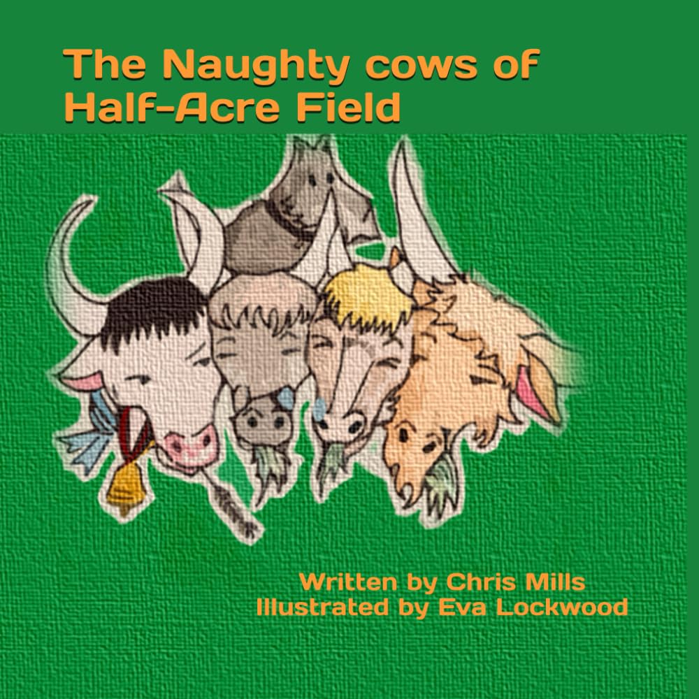 The Naughty Cows of Half-Acre Field: A cheeky, giggly tale for all the family to smile at