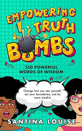 Empowering Truth Bombs: 250 Powerful words of wisdom to change how you see yourself, set your boundaries, and be more mindful