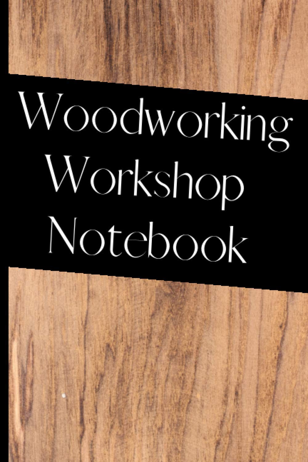 Woodworking Workshop Notebook: Woodworking Project Journal Notebook | Awesome gift for Woodworker