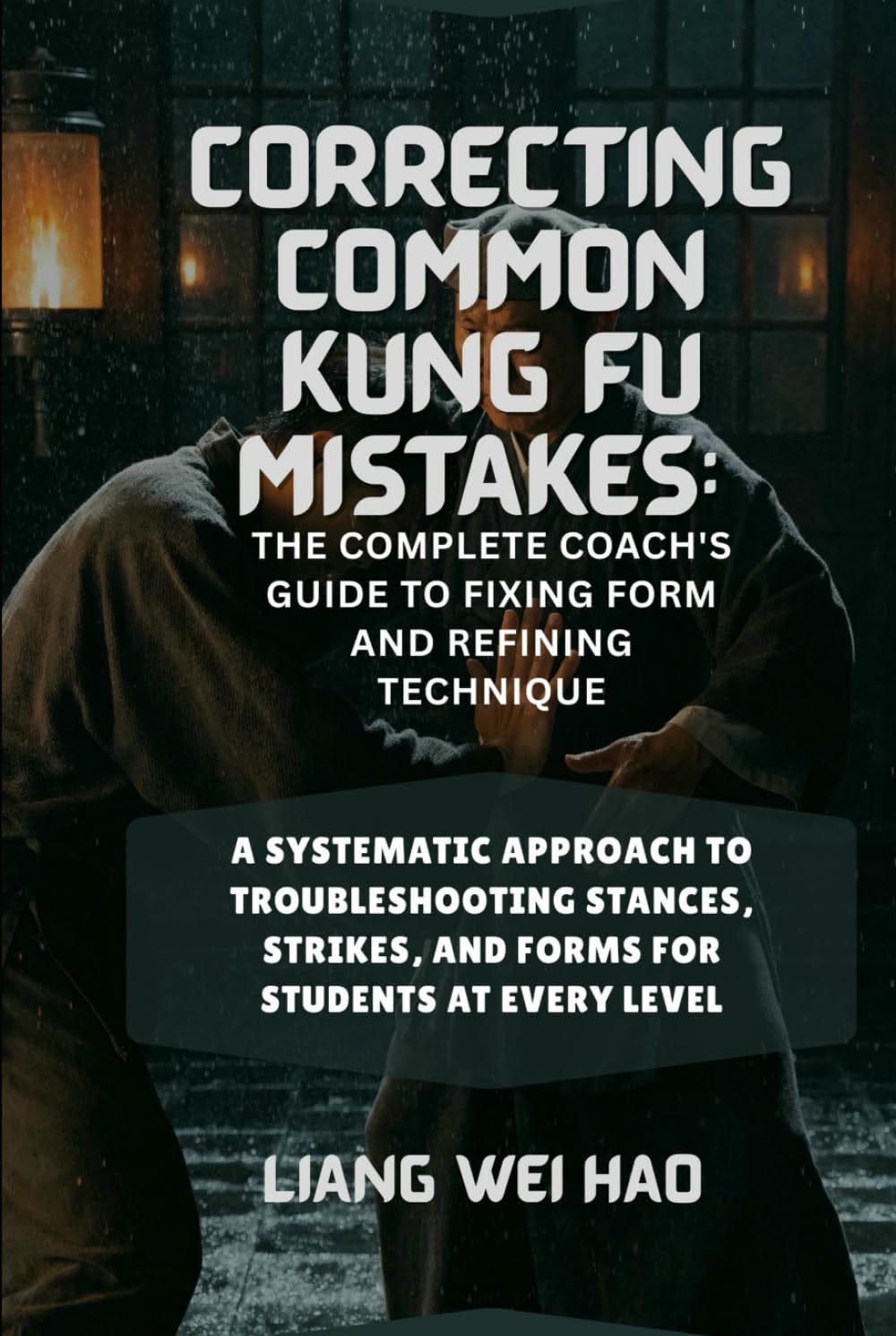 Correcting Common Kung Fu Mistakes: The Complete Coach's Guide to Fixing Form and Refining Technique: A Systematic Approach to Troubleshooting Stances, Strikes, and Forms for Students at Every Level