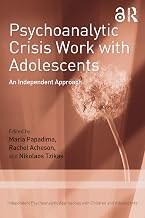 Psychoanalytic Crisis Work with Adolescents: An Independent Approach (Independent Psychoanalytic Approaches with Children and Adolescents)