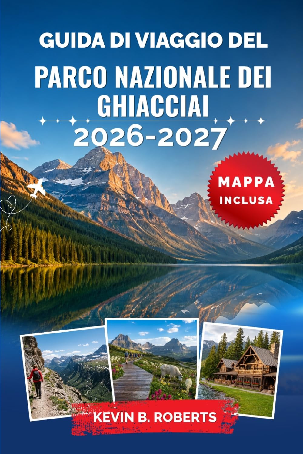 Guida di viaggio del Parco Nazionale dei Ghiacciai 2026-2027: Esplora la Going-to-the-Sun Road, escursioni epiche, laghi alpini, fauna selvatica, ... per una fuga indimenticabile nel Montana