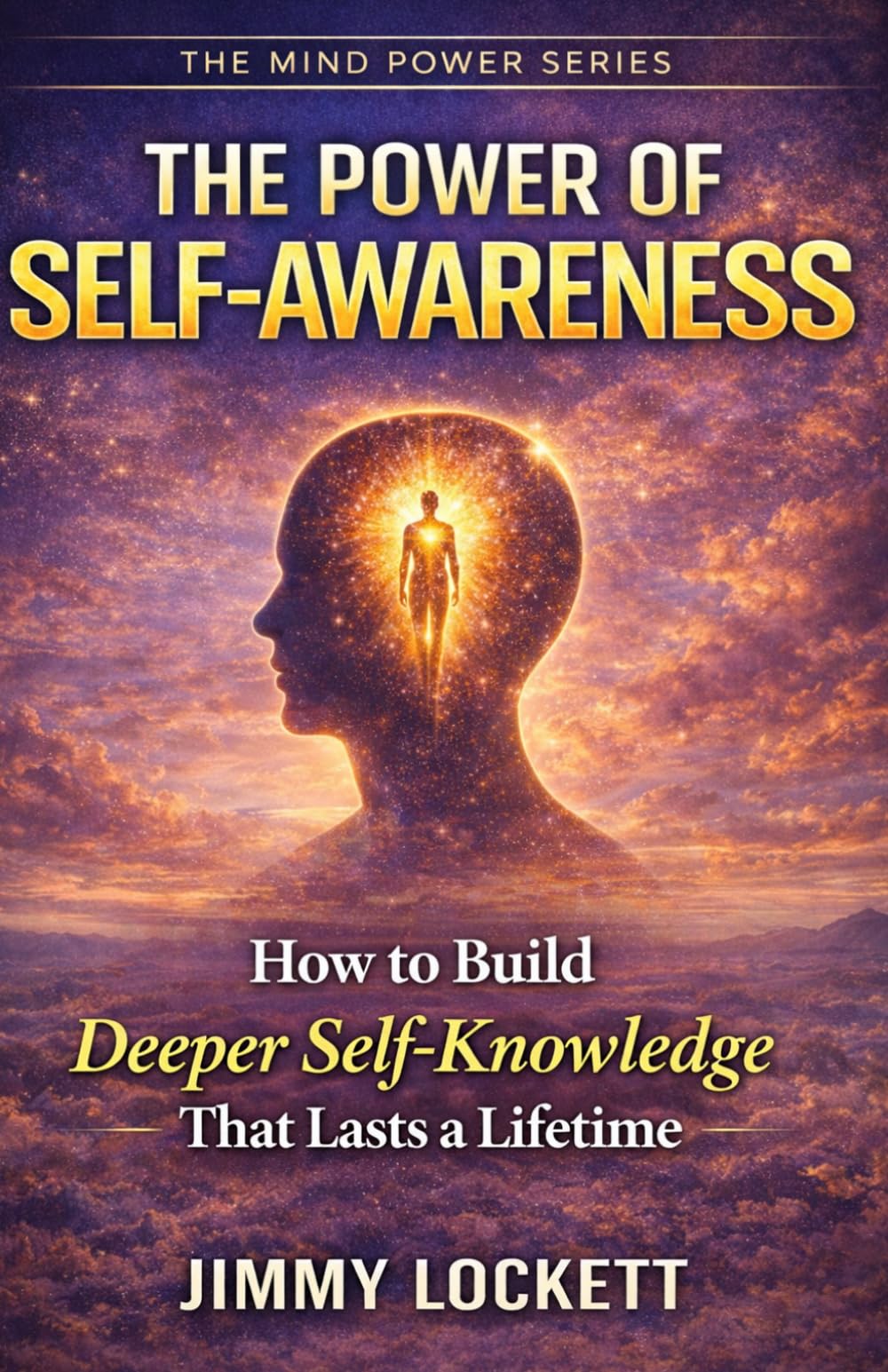 The Power of Self-Awareness: How to Build Deeper Self-Knowledge That Lasts a Lifetime (The Mind Power Series)