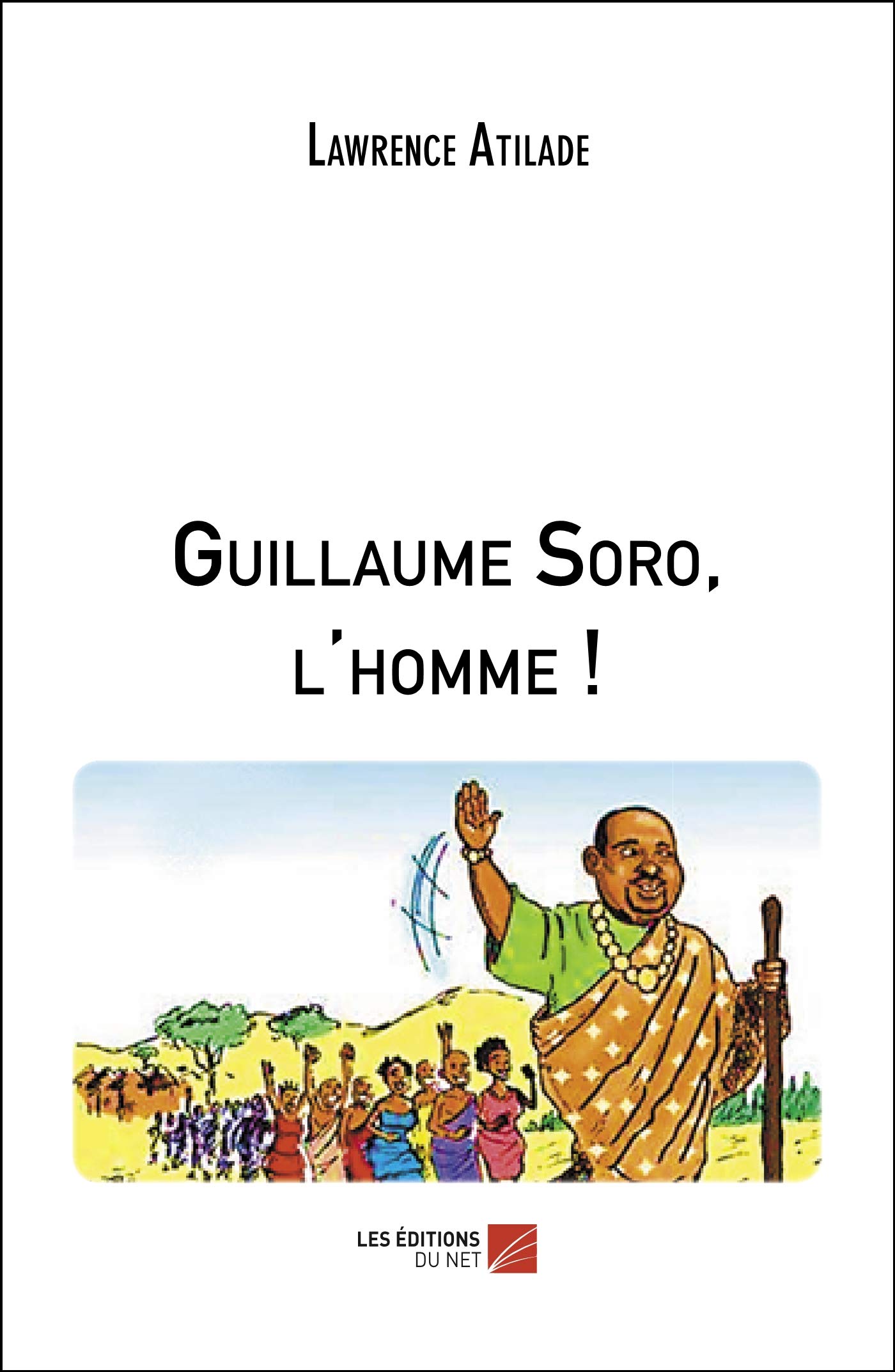 Guillaume Soro, l'homme ! (French Edition)