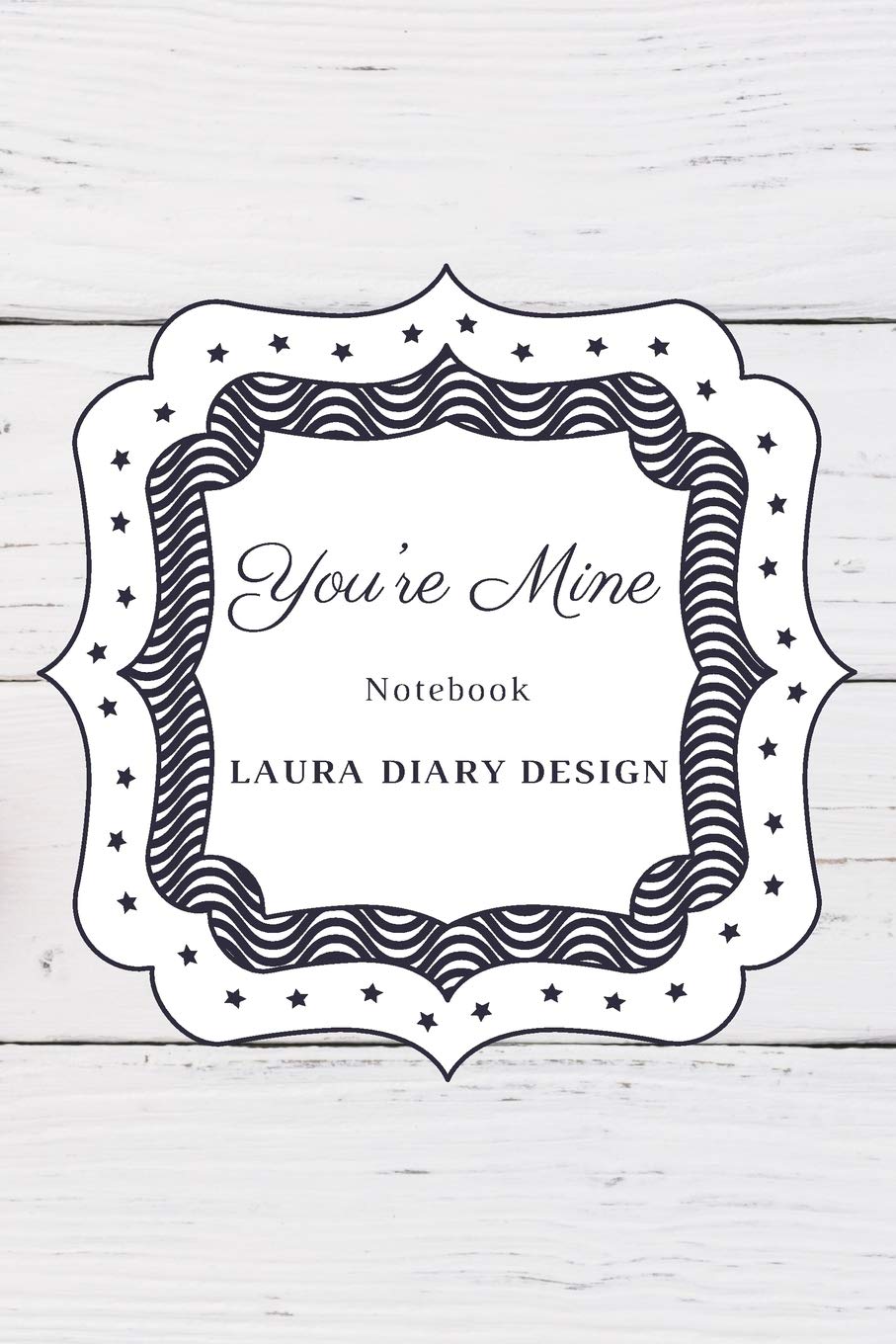 You're Mine (Notebook) Laura Diary Design: 6x9 120 Pages White Wood Color Blank Lined Composition Book, Inspirational Journal Gifts Cute Notes