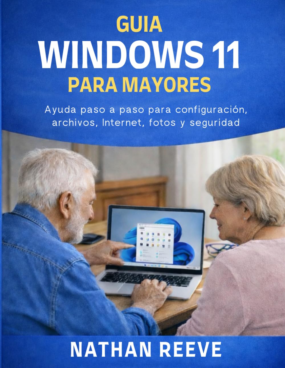 GUÍA DE WINDOWS 11 PARA PERSONAS MAYORES: Ayuda paso a paso para configuración, archivos, Internet, fotos y seguridad