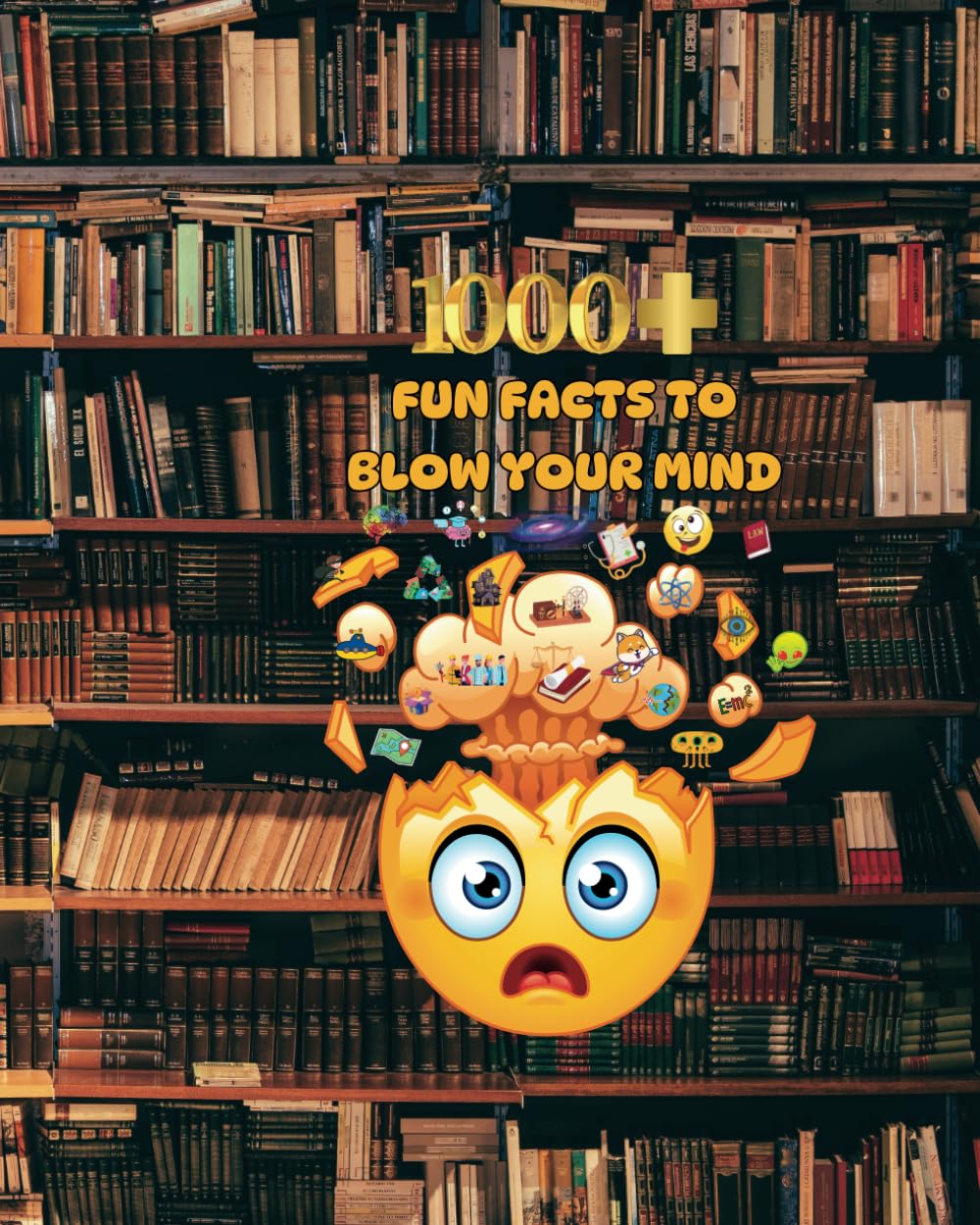 1000 Plus Fun Facts To Blow Your Mind: "Explore the Strangest, Coolest, and Most Astonishing Facts You’ll Ever Read!"