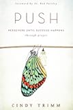 Push: Persevere Until Success Happens Through Prayer