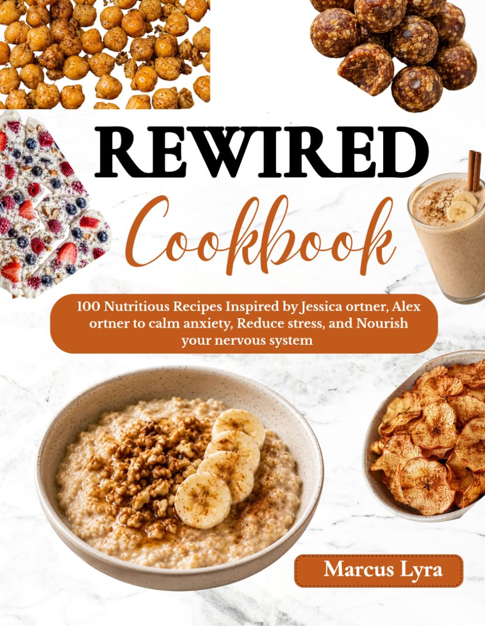 Rewired cookbook: 100 Nutritous Recipes Inspired by Jessica ortner, Alex ortner to Calm Anxiety, Reduce Stress, and Nourish Your Nervous System