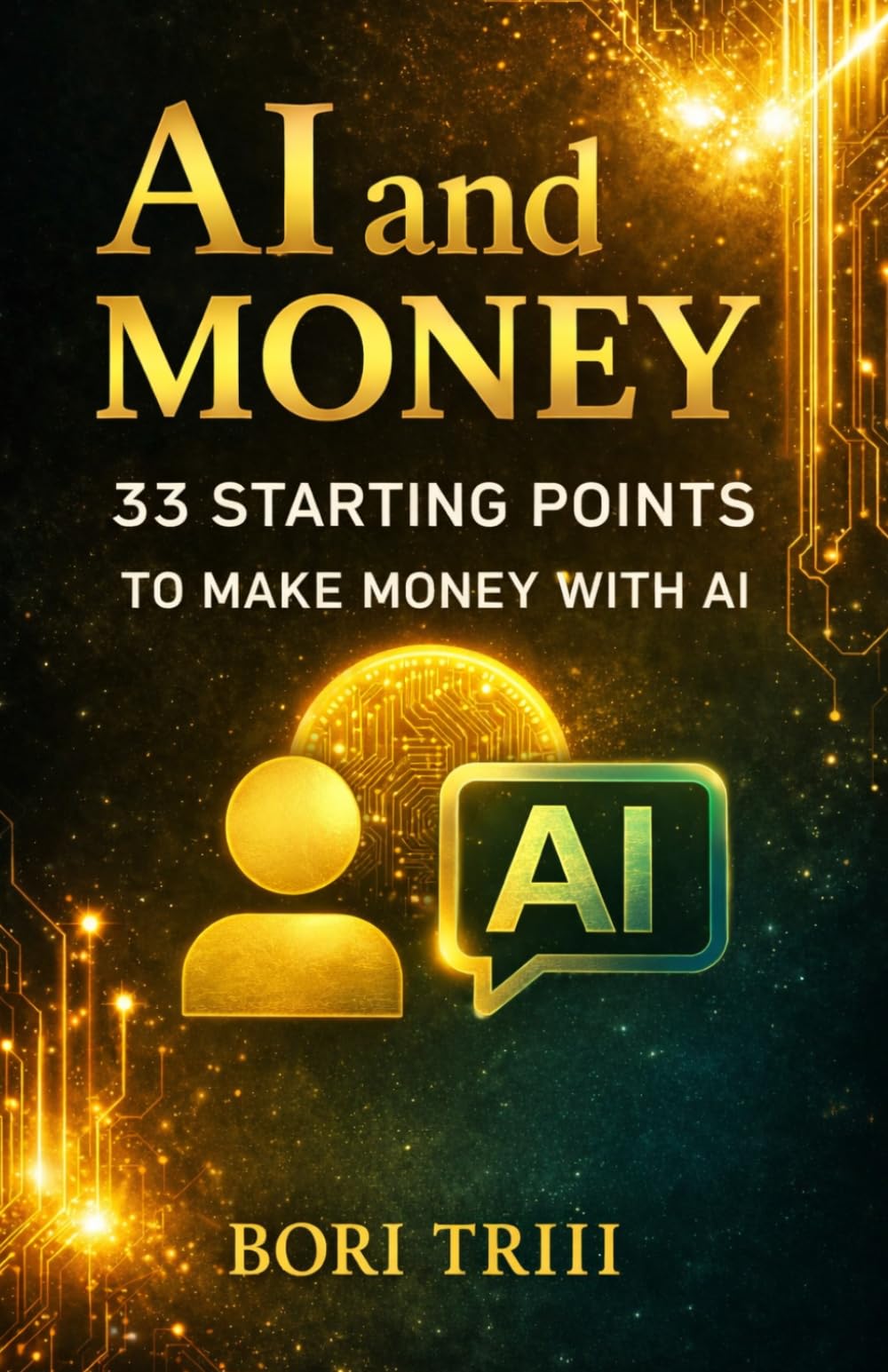 AI and Money: 33 Starting Points for Making Money with AI (AI and I™)