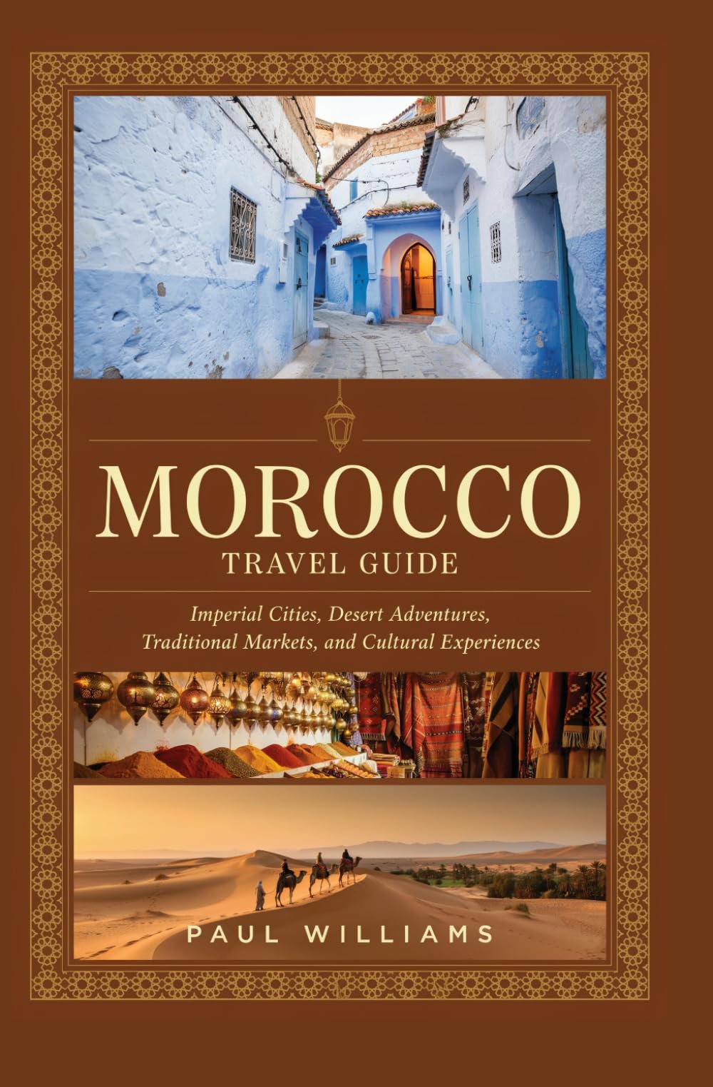 MOROCCO TRAVEL GUIDE: Imperial Cities Desert Adventures Traditional Markets and Cultural Experiences