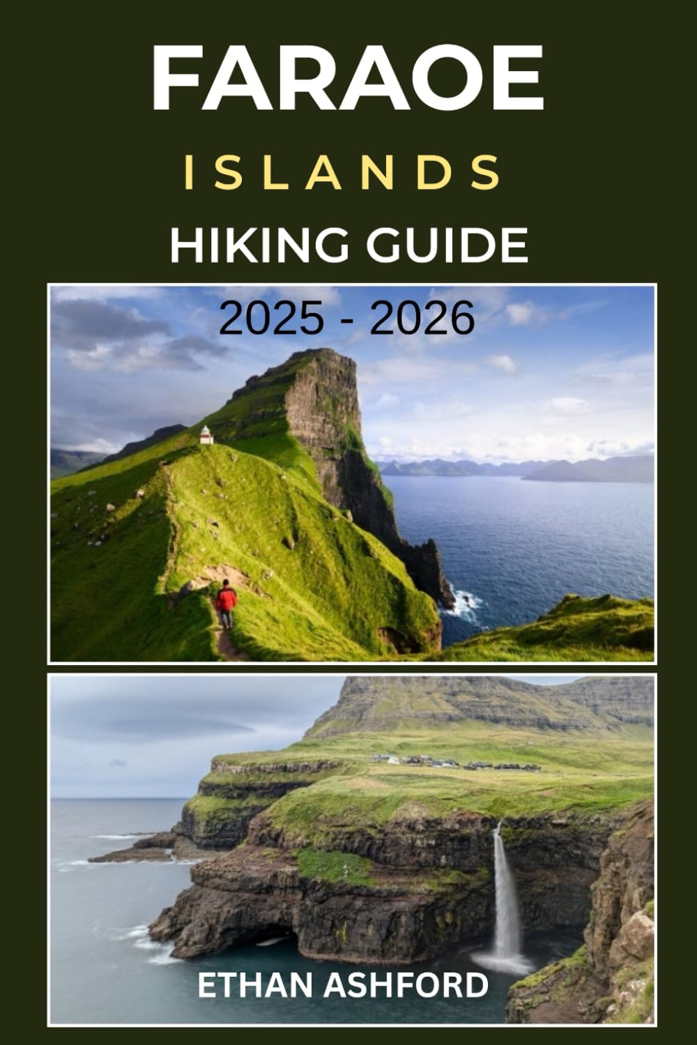 FAROE ISLANDS HIKING GUIDE 2025 – 2026: Epic Trails, Coastal Cliffs, and Complete Trekking Routes Across the North Atlantic’s Hidden Gem (The Explorer’s Footpath Series)