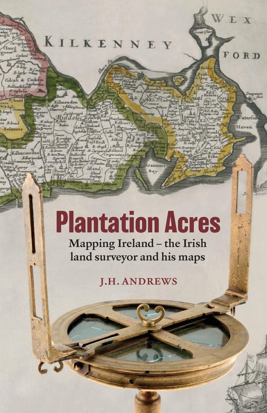 Plantation Acres: Mapping Ireland, the Irish land surveyor and his maps