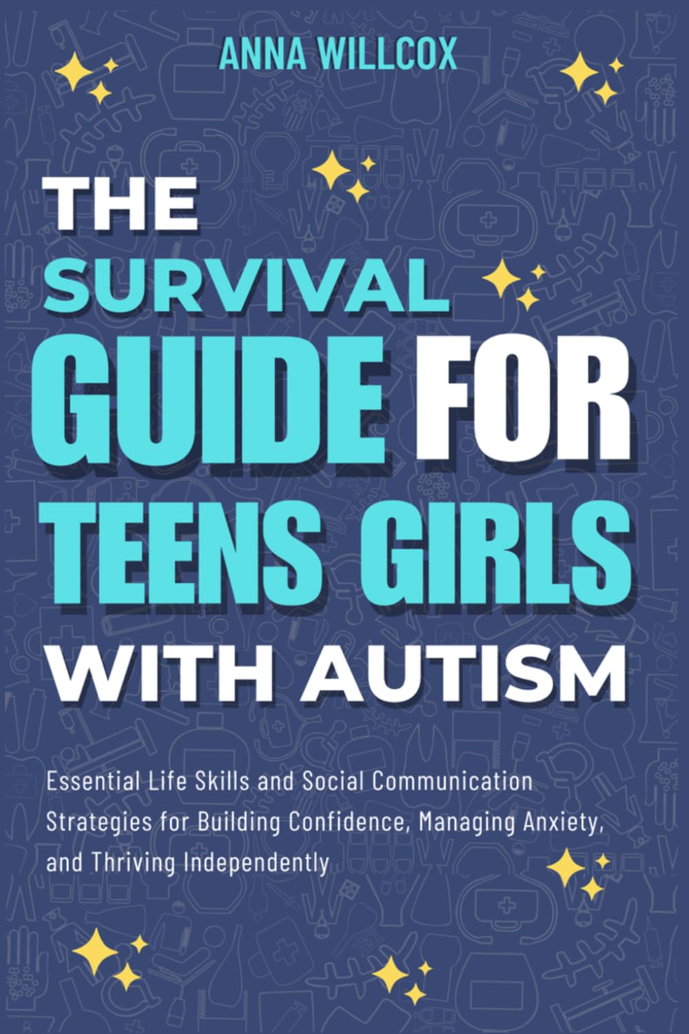 The Survival Guide For Teen Girls With Autism: Essential Life Skills and Social Communication Strategies for Building Confidence, Managing Anxiety, and Thriving Independently (Through the Spectrum)