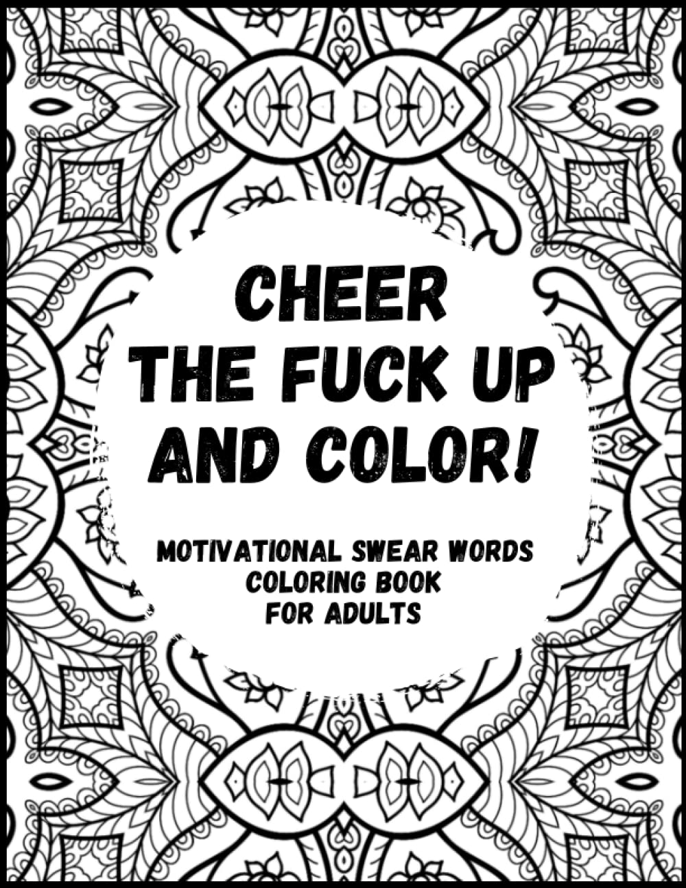 Cheer the Fuck Up and Color!: Motivational Swear Words Coloring Book For Adults