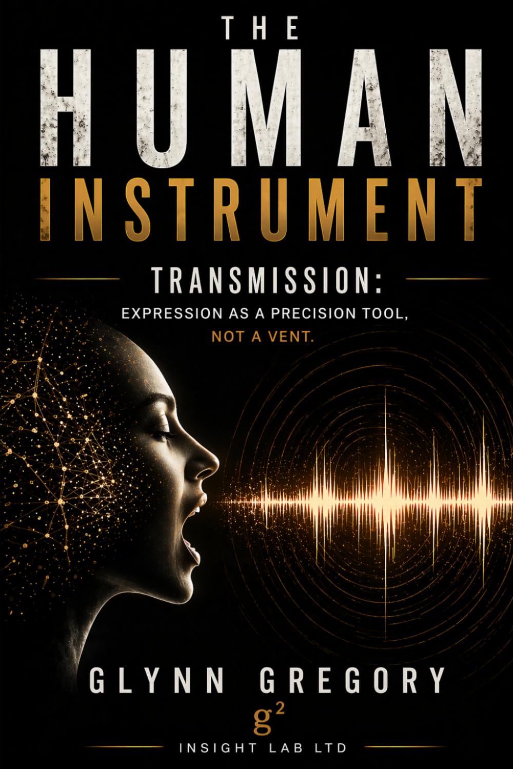 The Human Instrument: Transmission: Expression as a Precision Tool, Not a Vent (The Pattern Literacy© Series)