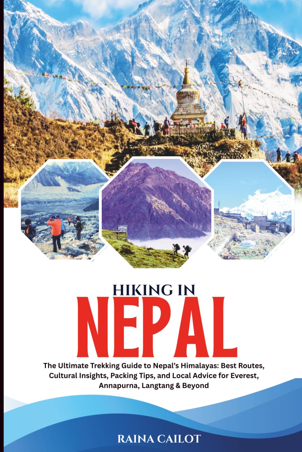 Hiking in Nepal: The Ultimate Trekking Guide to Nepal’s Himalayas: Best Routes, Cultural Insights, Packing Tips, and Local Advice for Everest, Annapurna, Langtang & Beyond
