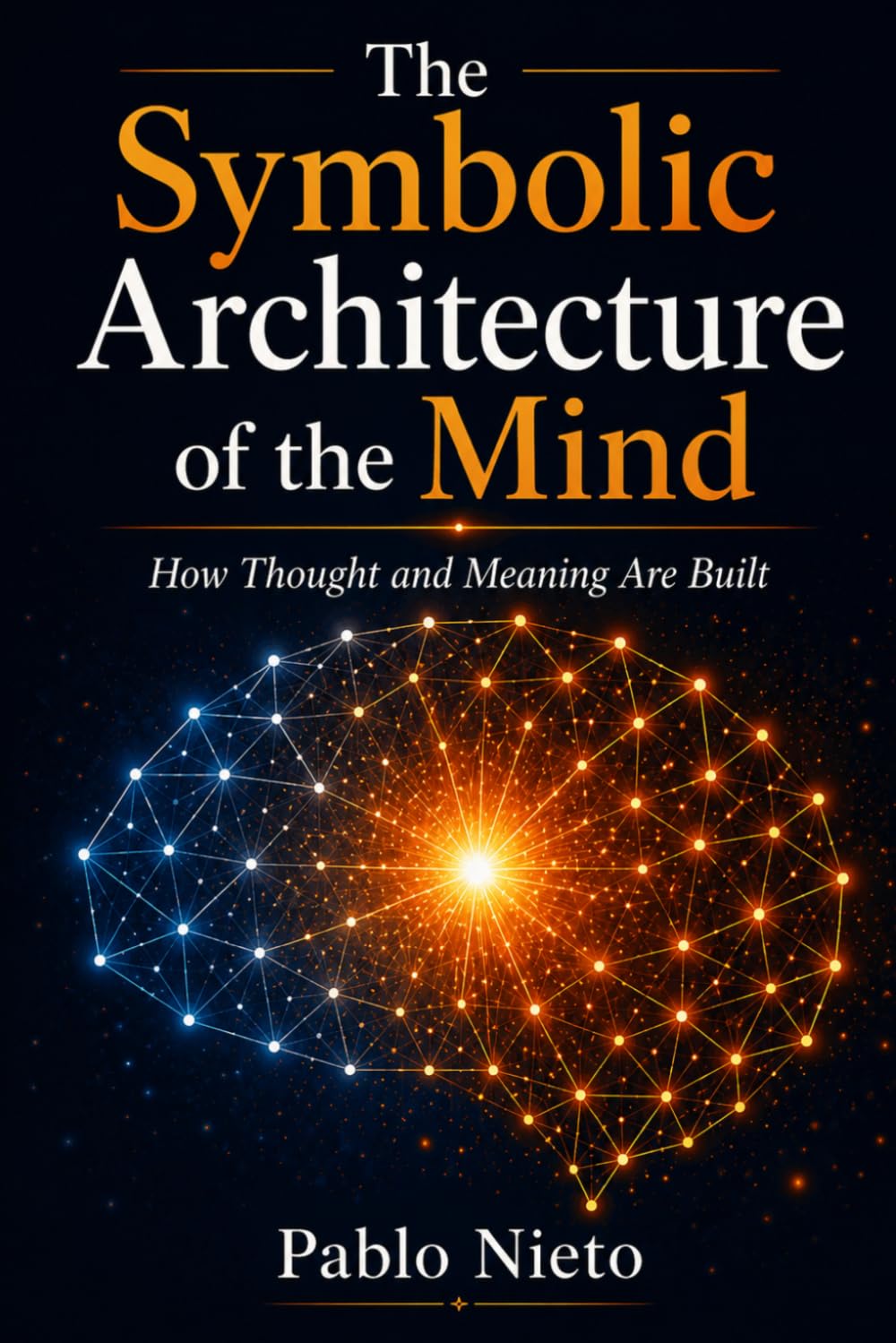 The Architecture of the Symbolic Mind: How Thought and Meaning Are Constructed