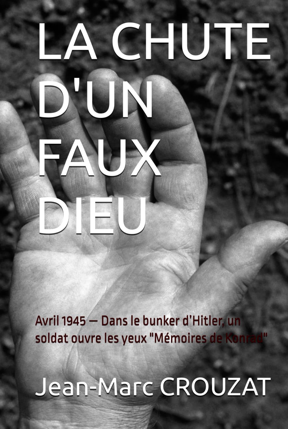 LA CHUTE D'UN FAUX DIEU: Avril 1945 — Dans le bunker d’Hitler, un soldat ouvre les yeux "Mémoires de Konrad"
