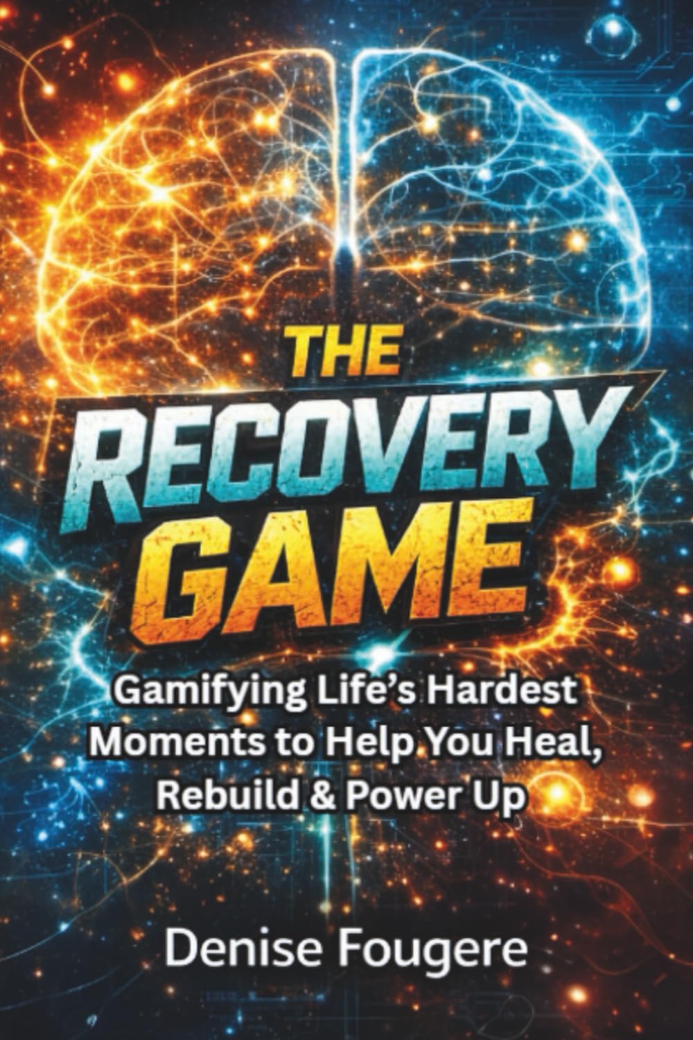 The Recovery Game: Gamifying Life’s Hardest Moments to Help You Heal, Rebuild, and Power Up