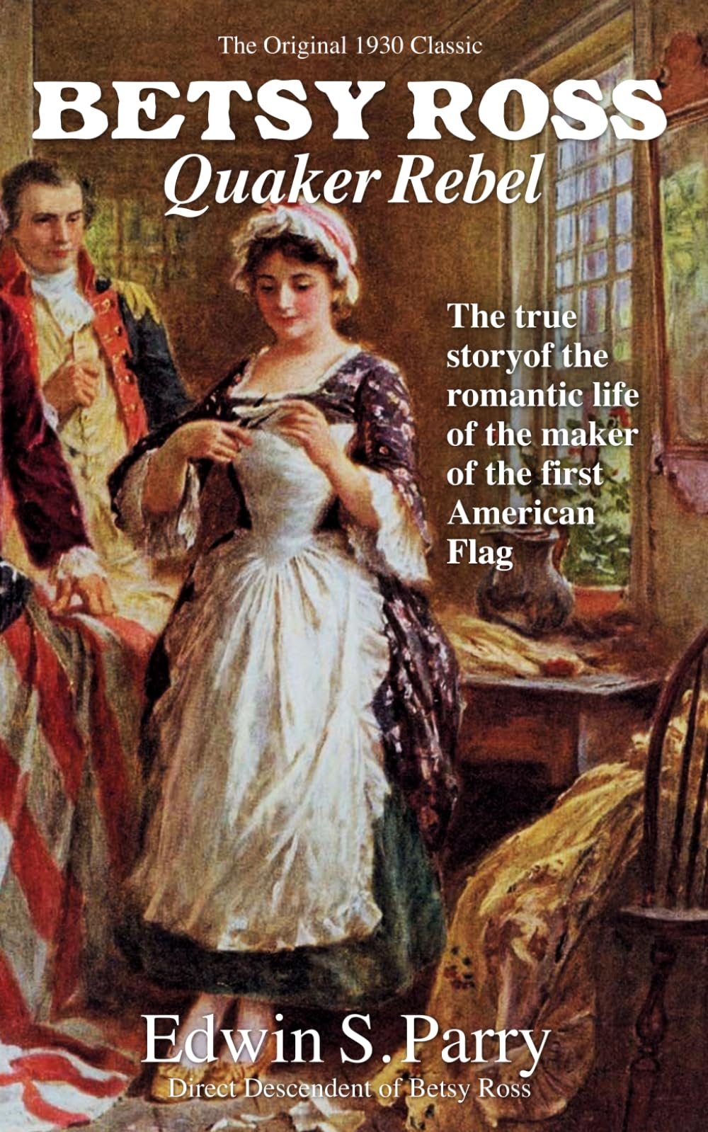 Betsy Ross: Quaker Rebel: The True Story of the Romantic Life of the Maker of the First American Flag