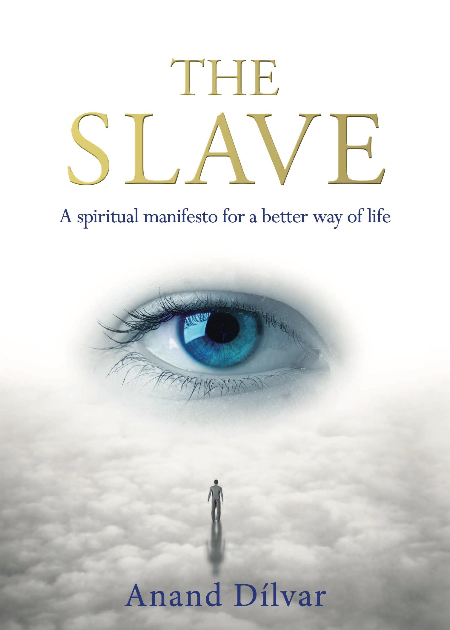 The Slave: A Spiritual Manifesto for a Better Way of Life