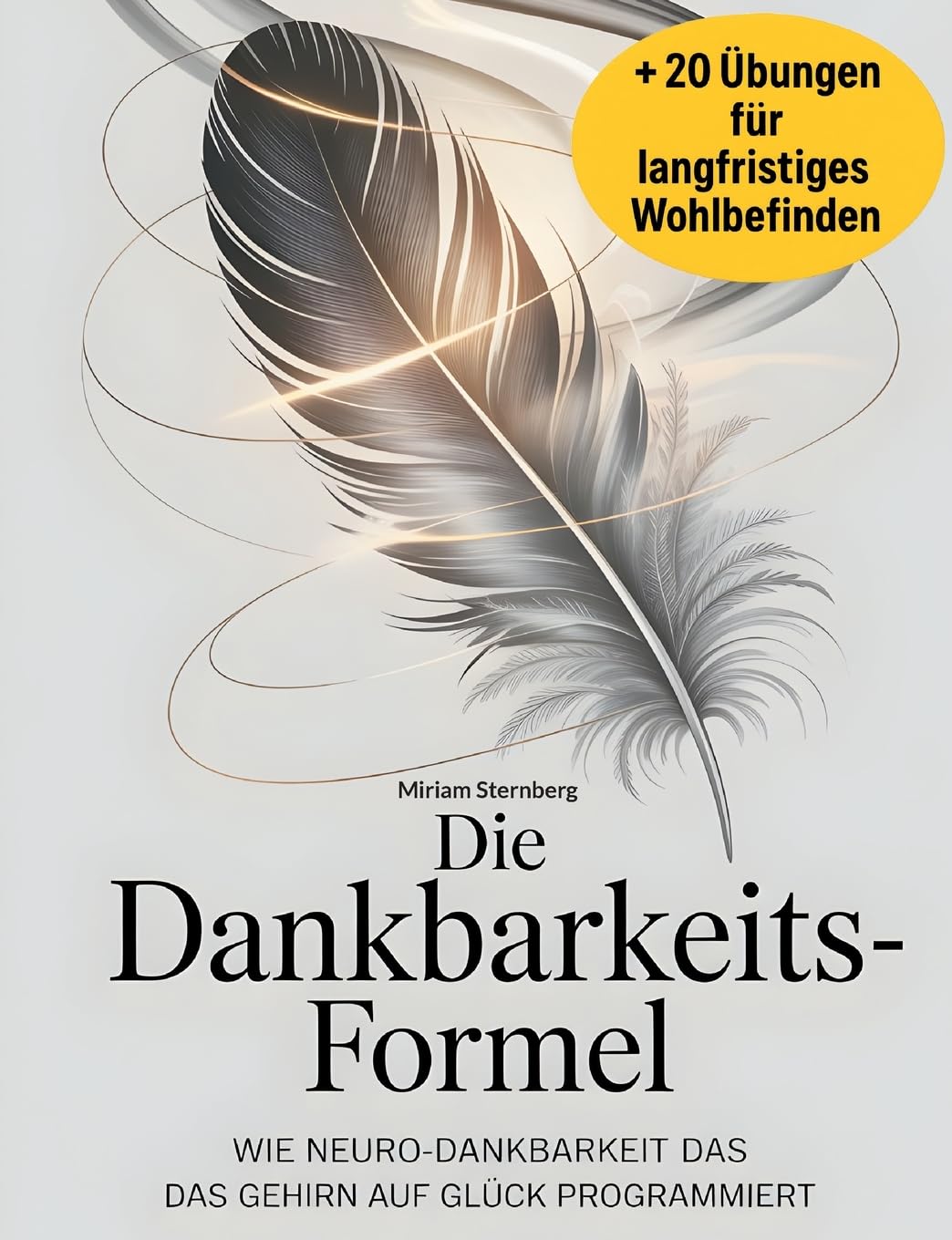 Die Dankbarkeitsformel: Wie Neuro-Dankbarkeit das Gehirn auf Glück programmiert + 20 Übungen für langfristiges Wohlbefinden