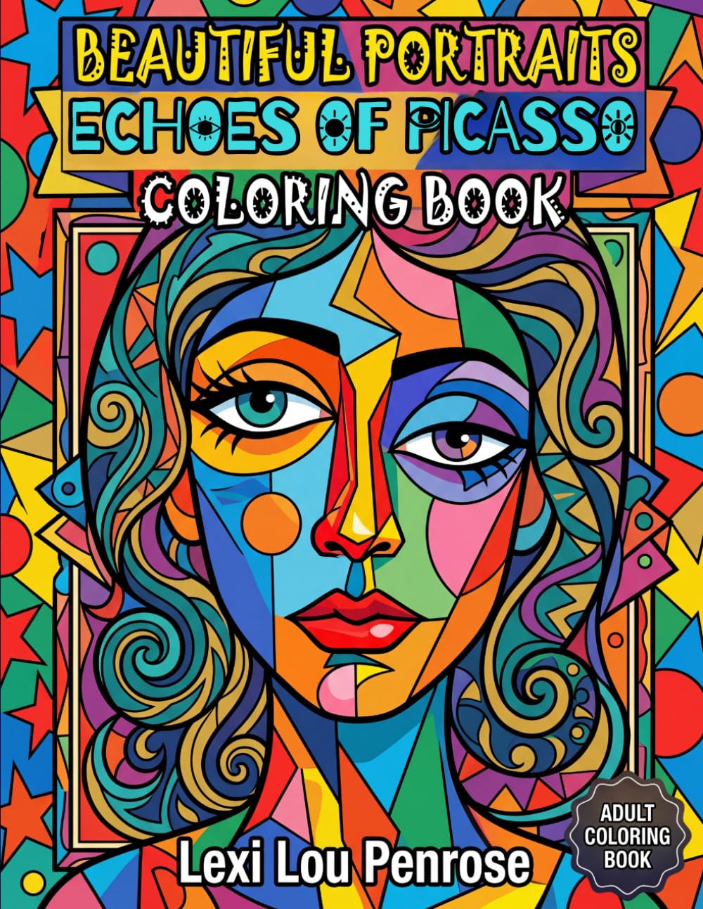 Beautiful Portraits–Echoes of Picasso: Bold Abstract Faces, Creative Cubist Patterns, Artistic Painterly Designs for Relaxation, Mindfulness and Stress Relief