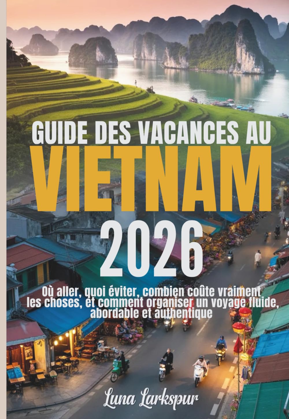GUIDE DES VACANCES AU VIETNAM 2026: Où aller, quoi éviter, combien coûte vraiment les choses, et comment organiser un voyage fluide, abordable et authentique